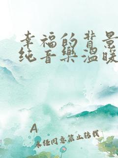 幸福的背景音乐纯音乐温暖