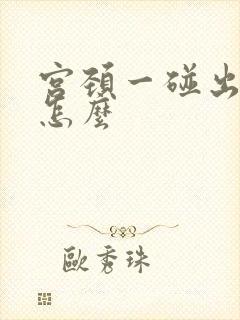 宫颈一碰出血是怎么