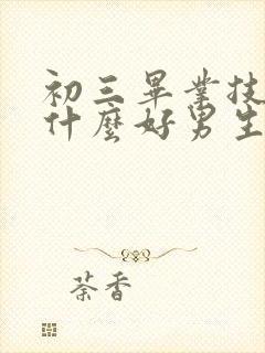 初三毕业技校学什么好男生