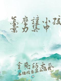 怎么让小孩的注意力集中