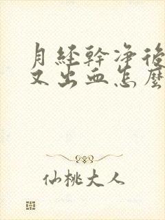 月经干净后几天又出血怎么办