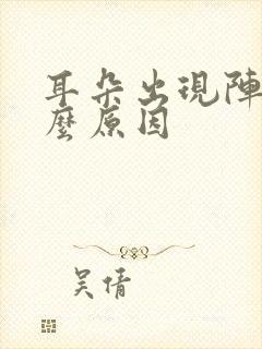 耳朵出现阵痛什么原因