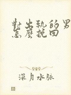 对出轨的男人该怎么挽回