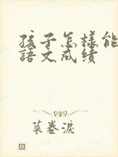 孩子怎样能提高语文成绩