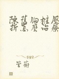 陈旧胸椎压缩骨折怎么治疗