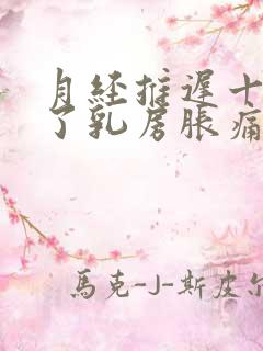 月经推迟十几天了乳房胀痛怎么回事