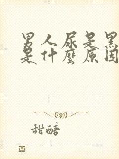 男人尿是黑色的是什么原因