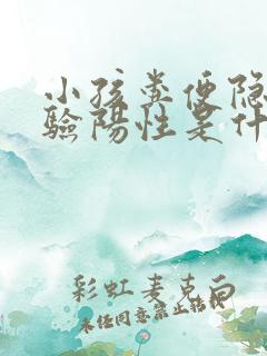 小孩粪便隐血试验阳性是什么意思