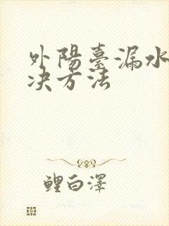 外阳台漏水的解决方法