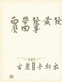 白带发黄发干怎么回事