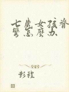 七岁女孩脊椎侧弯怎么办