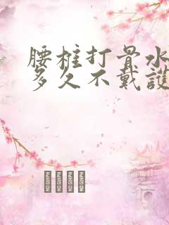 腰椎打骨水泥后多久不戴护腰