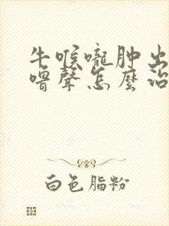 牛喉咙肿出气呼噜声怎么治