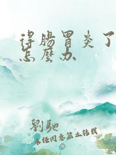 得肠胃炎了应该怎么办