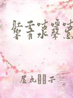 肚子咕噜咕噜的响有水声怎么回事