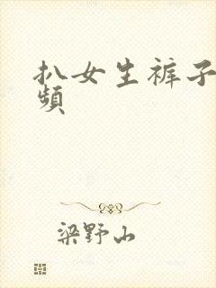 扒女生裤子的视频