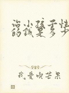 治小孩子性早熟的钱是多少