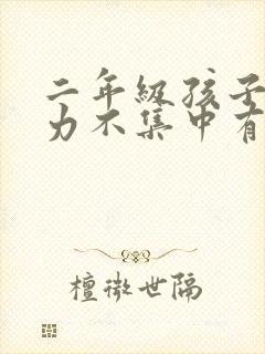 二年级孩子注意力不集中有什么好方法