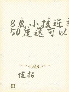 8岁小孩近视250度还可以恢复吗