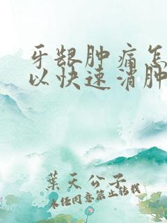 牙龈肿痛怎么可以快速消肿