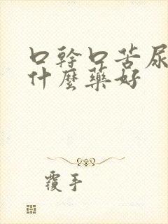 口干口苦尿黄吃什么药好