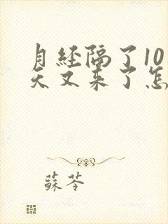 月经隔了10多天又来了怎么回事