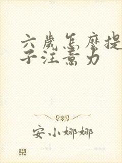 六岁怎么提高孩子注意力