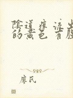 阴道痒 流出来的黄色 有腥臭味