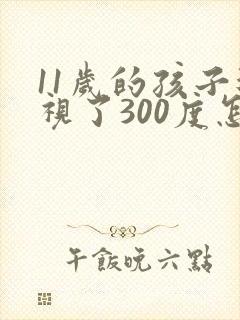 11岁的孩子近视了300度怎么办?