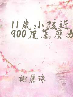 11岁小孩近视900度怎么办