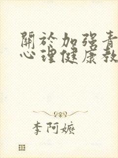 关于加强青少年心理健康教育的建议