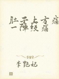 肚子上方痛一阵一阵绞痛