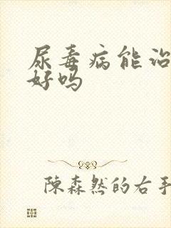 尿毒病能治疗的好吗