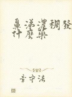 鼻涕浓稠发黄吃什么药