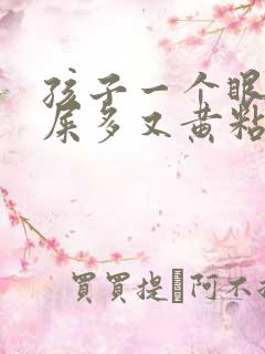 孩子一个眼睛眼屎多又黄粘稠