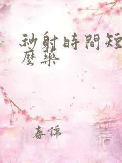 秒射时间短用什么药