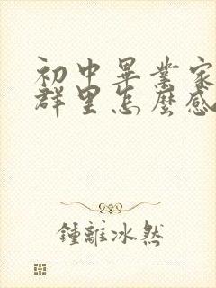 初中毕业家长在群里怎么感谢老师