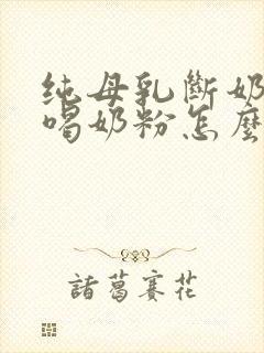 纯母乳断奶后不喝奶粉怎么办