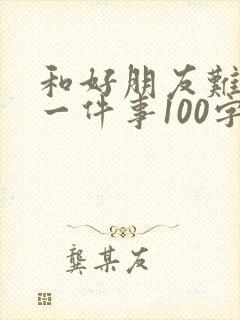 和好朋友难忘的一件事100字