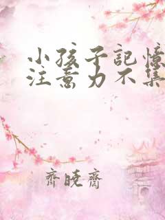 小孩子记忆力差注意力不集中