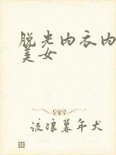 脱光内衣内裤的美女