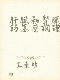 肝脏和肾脏不好的怎么调理