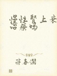 慢性肾上衰竭能治疗吗