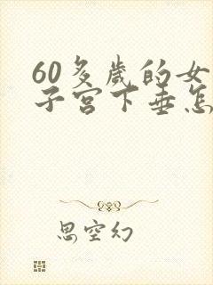 60多岁的女人子宫下垂怎么办