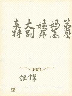 来大姨妈第一天特别疼怎么办