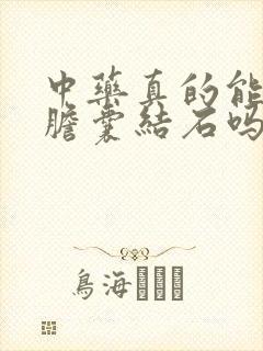 中药真的能治疗胆囊结石吗