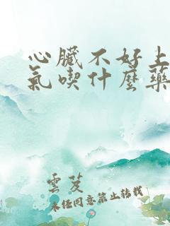 心脏不好上不来气吃什么药好使