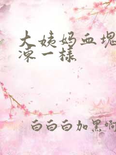 大姨妈血块像果冻一样