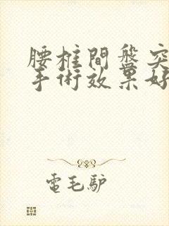 腰椎间盘突微创手术效果好吗