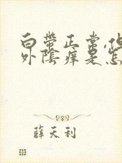 白带正常,但是外阴痒是怎么回事